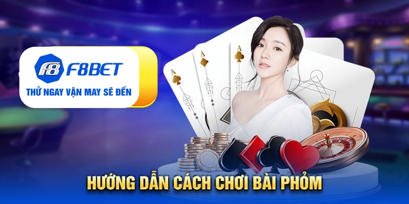 Hướng dẫn cách chơi bài phỏm