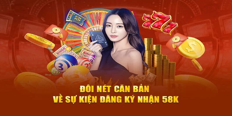 Tổng quan một vài thông tin về ưu đãi 58k khi đăng ký tài khoản