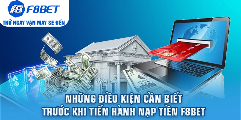 Những điều kiện cần biết trước khi tiến hành nạp tiền F8bet